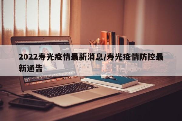 2022寿光疫情最新消息/寿光疫情防控最新通告