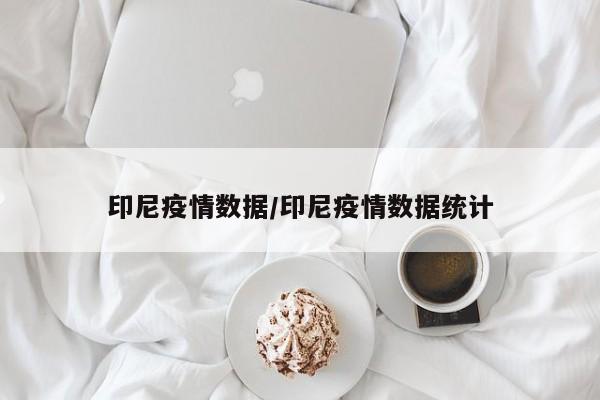 印尼疫情数据/印尼疫情数据统计