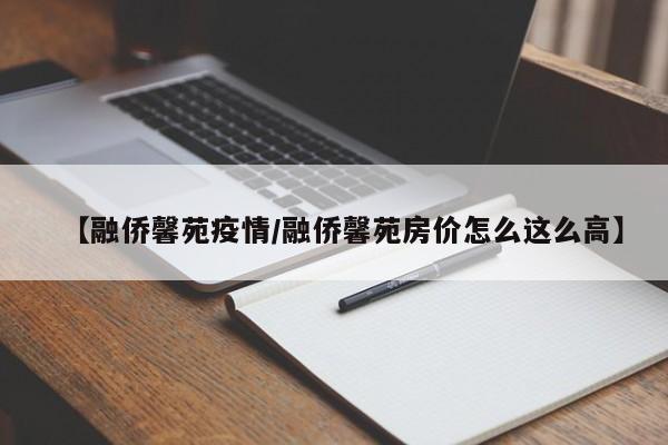 【融侨馨苑疫情/融侨馨苑房价怎么这么高】