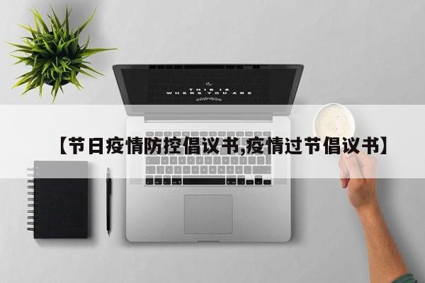 【节日疫情防控倡议书,疫情过节倡议书】