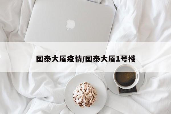 国泰大厦疫情/国泰大厦1号楼