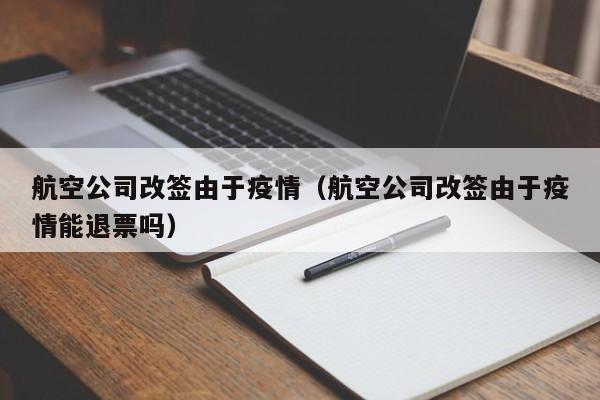 航空公司改签由于疫情（航空公司改签由于疫情能退票吗）