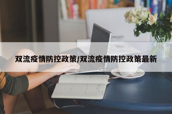 双流疫情防控政策/双流疫情防控政策最新