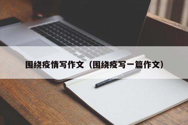 围绕疫情写作文（围绕疫写一篇作文）