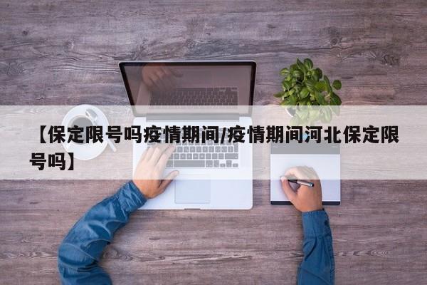 【保定限号吗疫情期间/疫情期间河北保定限号吗】
