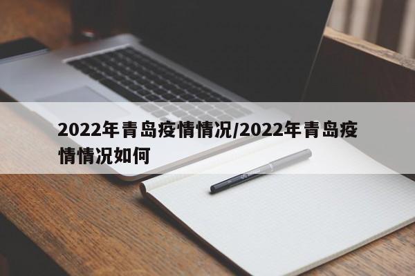 2022年青岛疫情情况/2022年青岛疫情情况如何