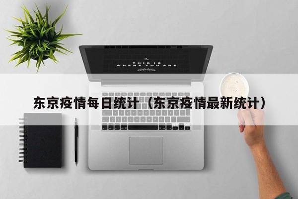 东京疫情每日统计（东京疫情最新统计）