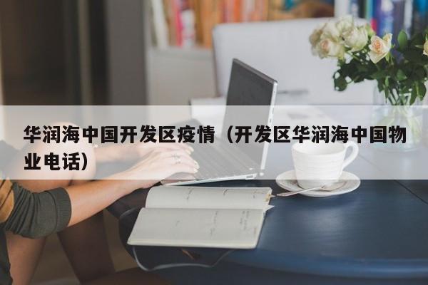华润海中国开发区疫情（开发区华润海中国物业电话）