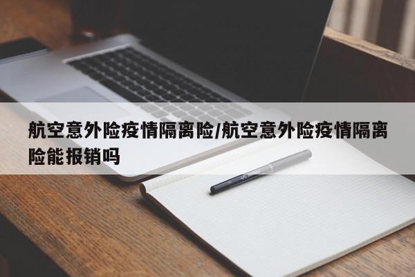 航空意外险疫情隔离险/航空意外险疫情隔离险能报销吗