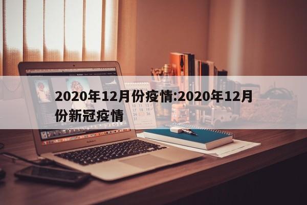 2020年12月份疫情:2020年12月份新冠疫情
