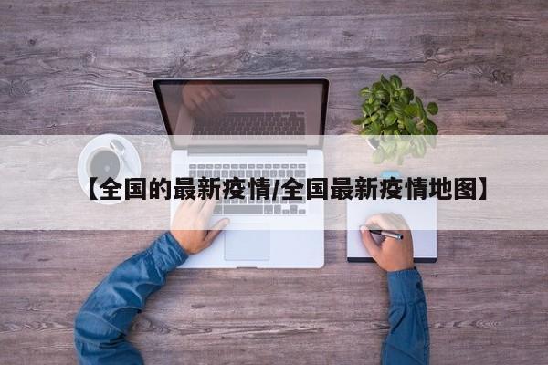 【全国的最新疫情/全国最新疫情地图】