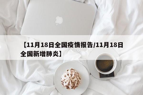 【11月18日全国疫情报告/11月18日全国新增肺炎】