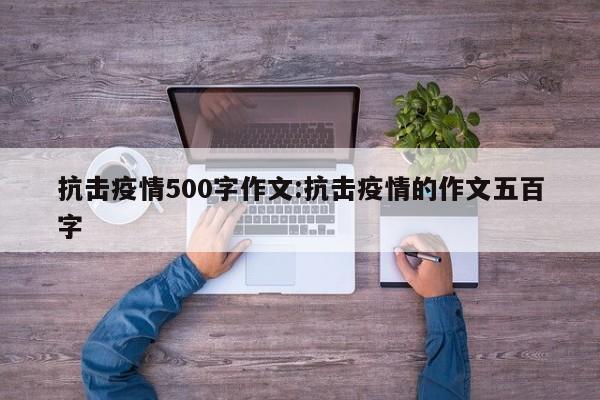 抗击疫情500字作文:抗击疫情的作文五百字