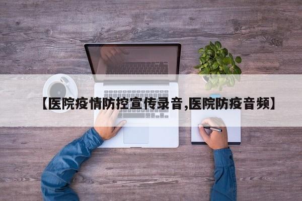 【医院疫情防控宣传录音,医院防疫音频】