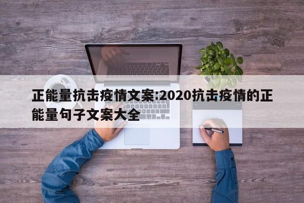 正能量抗击疫情文案:2020抗击疫情的正能量句子文案大全