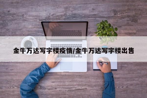 金牛万达写字楼疫情/金牛万达写字楼出售