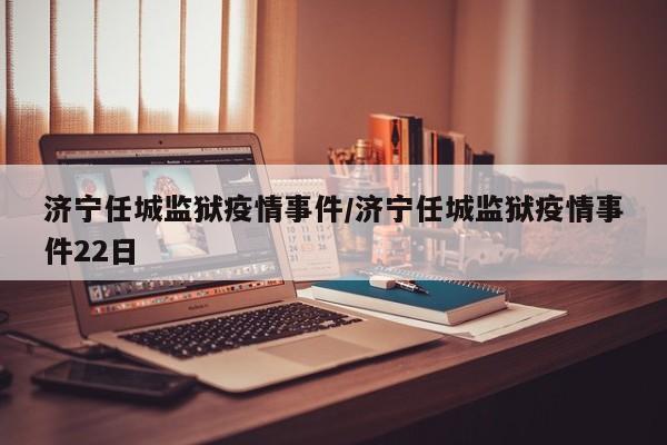 济宁任城监狱疫情事件/济宁任城监狱疫情事件22日