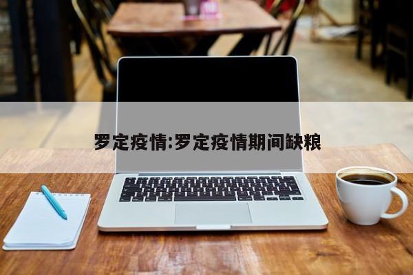 罗定疫情:罗定疫情期间缺粮